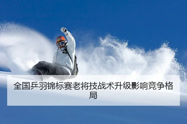 全国乒羽锦标赛老将技战术升级影响竞争格局 | JN SPORTS